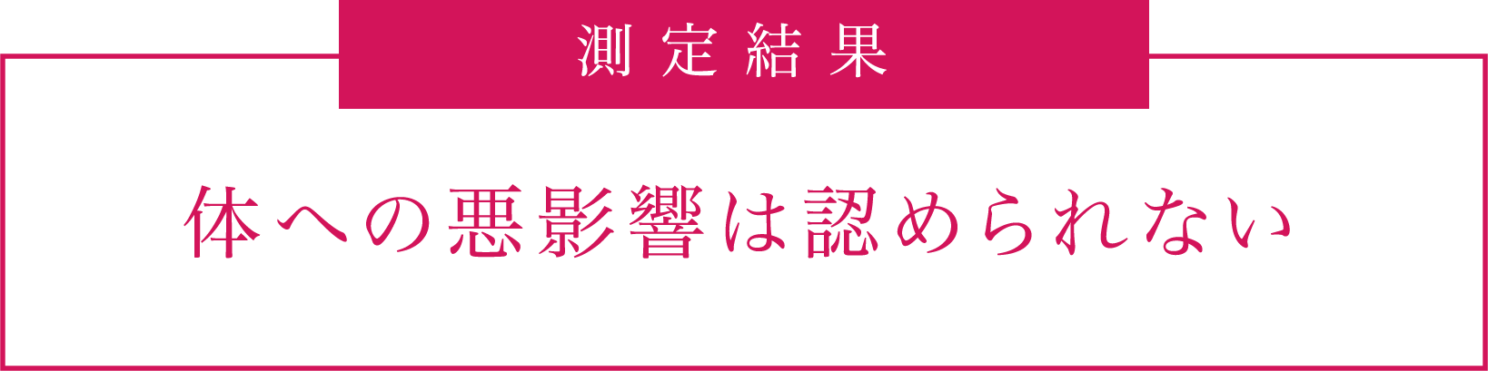 測定結果：体への悪影響は認められない